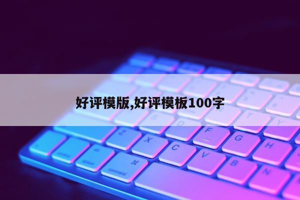 好评模版,好评模板100字