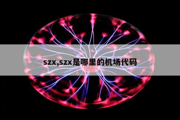 szx,szx是哪里的机场代码