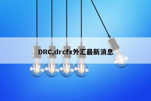 DRC,drcfx外汇最新消息