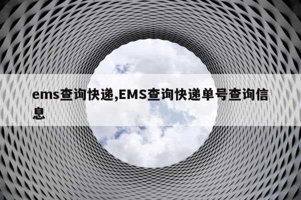 ems查询快递,EMS查询快递单号查询信息