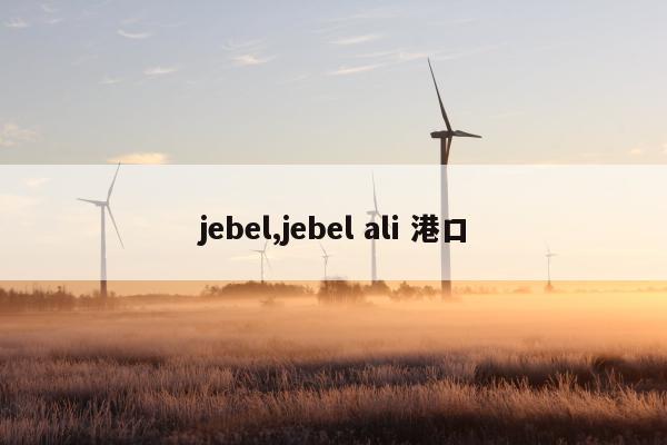 jebel,jebel ali 港口