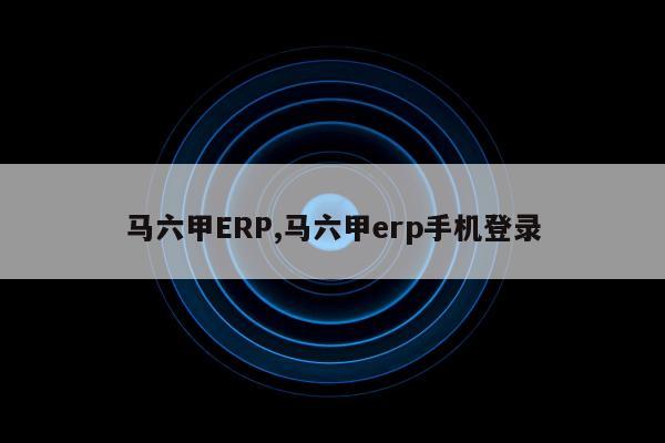 马六甲ERP,马六甲erp手机登录