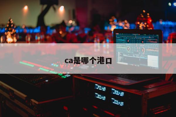 ca是哪个港口