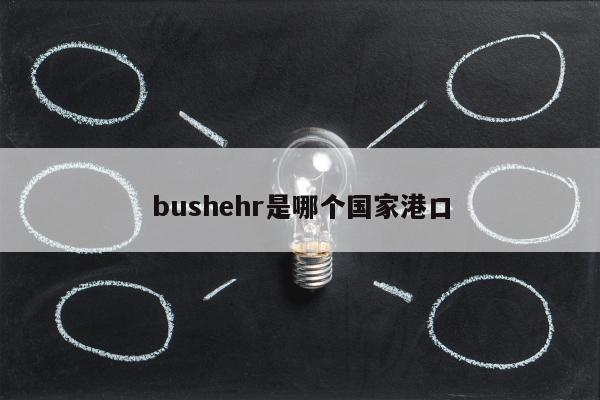 bushehr是哪个国家港口