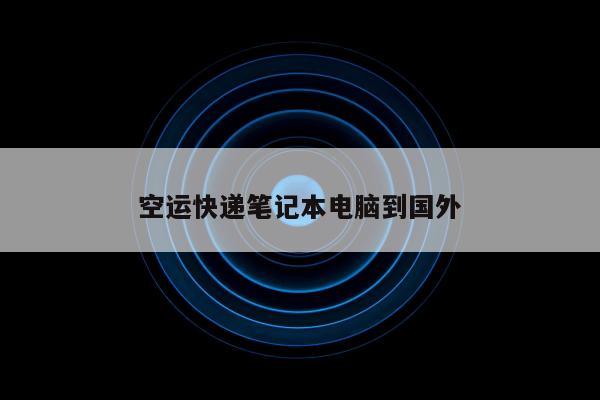 空运快递笔记本电脑到国外