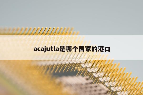 acajutla是哪个国家的港口