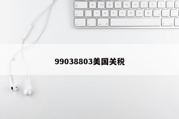 99038803美国关税