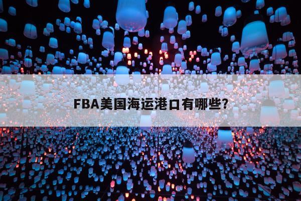 FBA美国海运港口有哪些？