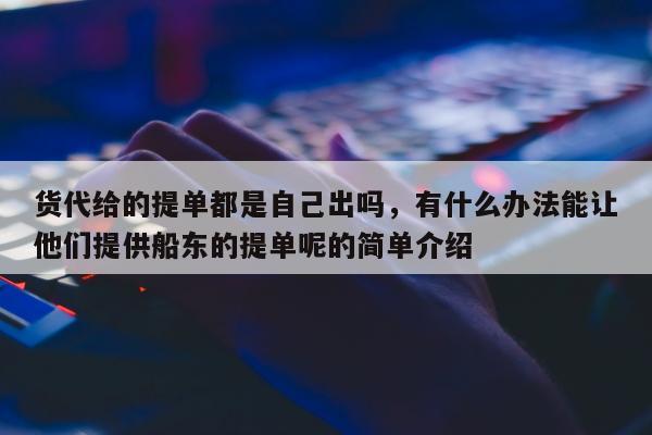 货代给的提单都是自己出吗，有什么办法能让他们提供船东的提单呢的简单介绍