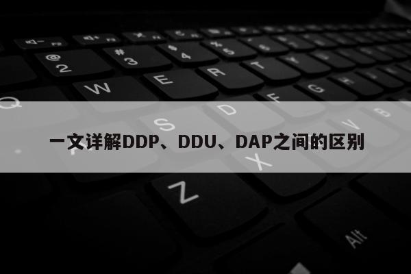 一文详解DDP、DDU、DAP之间的区别