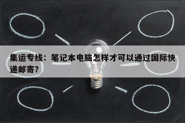 集运专线：笔记本电脑怎样才可以通过国际快递邮寄？