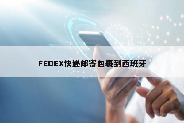 FEDEX快递邮寄包裹到西班牙