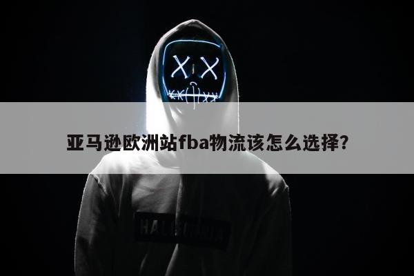 亚马逊欧洲站fba物流该怎么选择？