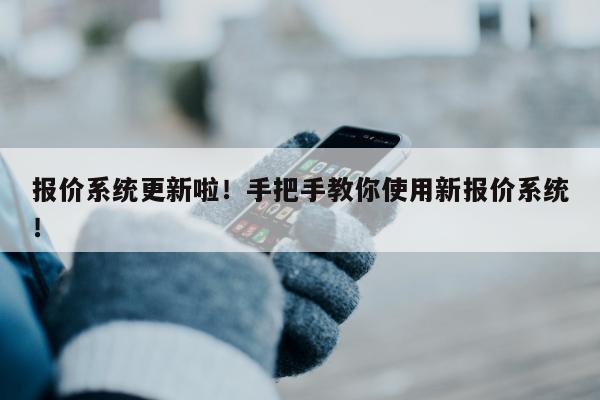 报价系统更新啦！手把手教你使用新报价系统！