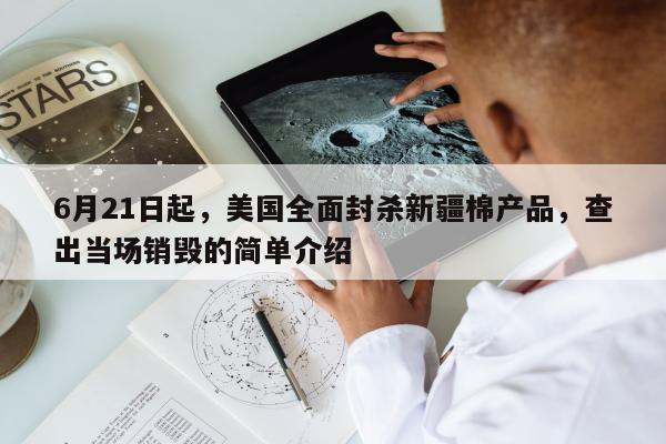 6月21日起，美国全面封杀新疆棉产品，查出当场销毁的简单介绍