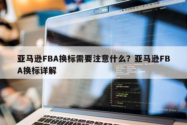 亚马逊FBA换标需要注意什么？亚马逊FBA换标详解