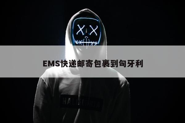 EMS快递邮寄包裹到匈牙利