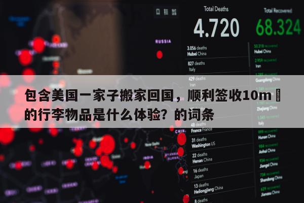 包含美国一家子搬家回国，顺利签收10m³的行李物品是什么体验？的词条