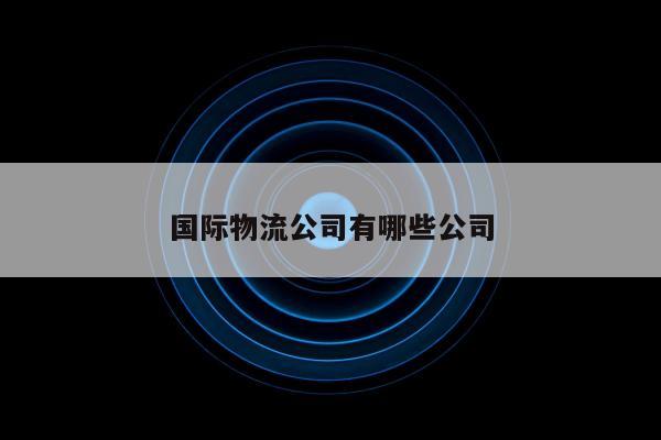 国际物流公司有哪些公司