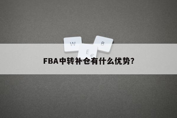 FBA中转补仓有什么优势？