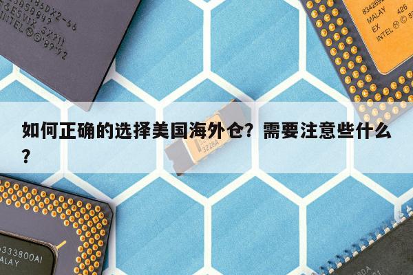 如何正确的选择美国海外仓？需要注意些什么？