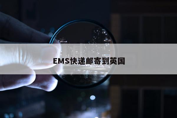 EMS快递邮寄到英国