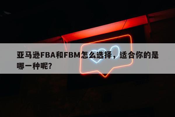 亚马逊FBA和FBM怎么选择，适合你的是哪一种呢？