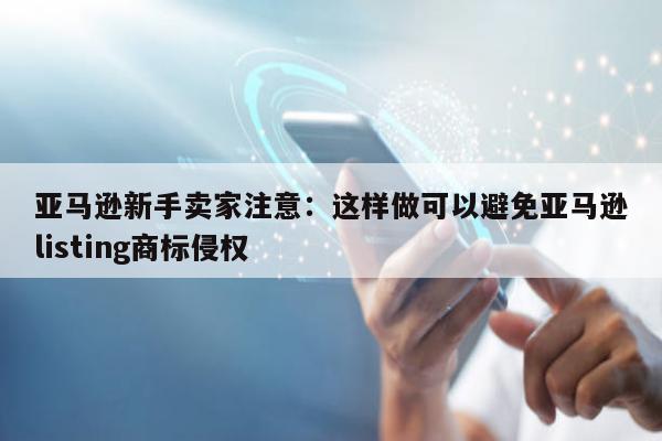 亚马逊新手卖家注意：这样做可以避免亚马逊listing商标侵权