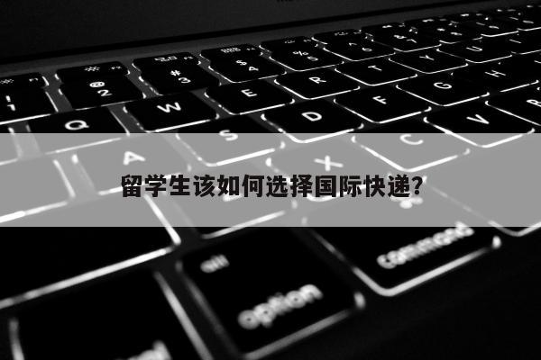 留学生该如何选择国际快递？