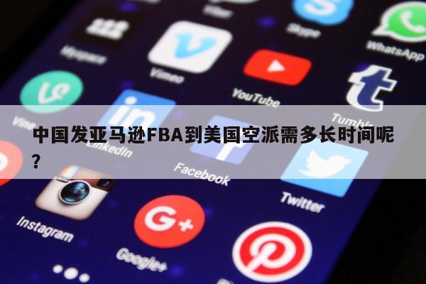 中国发亚马逊FBA到美国空派需多长时间呢？