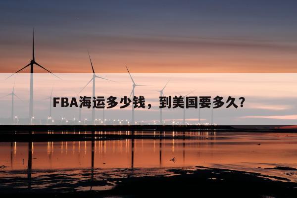 FBA海运多少钱，到美国要多久？