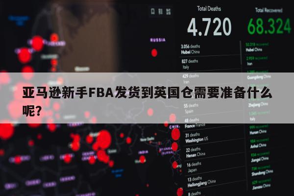 亚马逊新手FBA发货到英国仓需要准备什么呢？