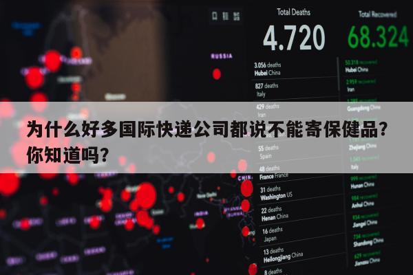 为什么好多国际快递公司都说不能寄保健品？你知道吗？