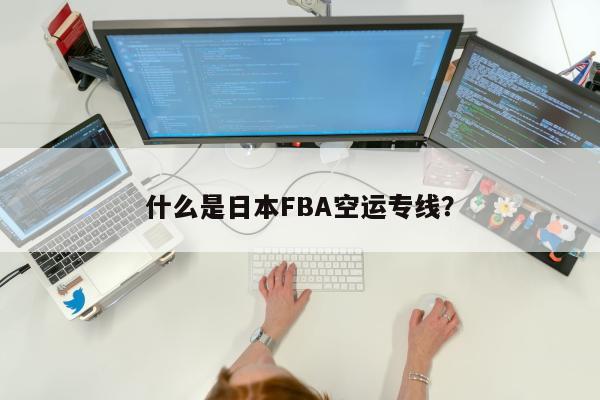 什么是日本FBA空运专线？