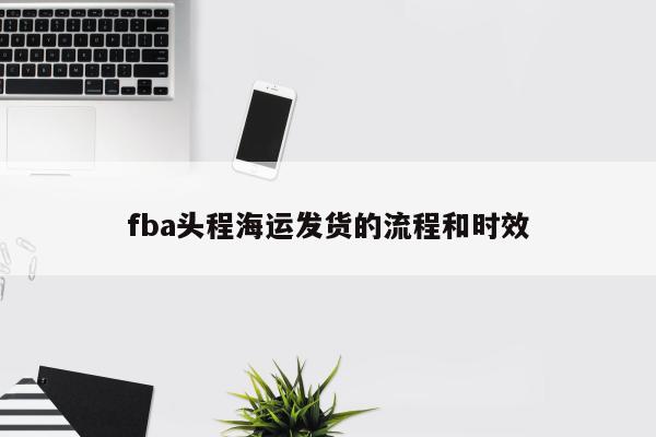 fba头程海运发货的流程和时效