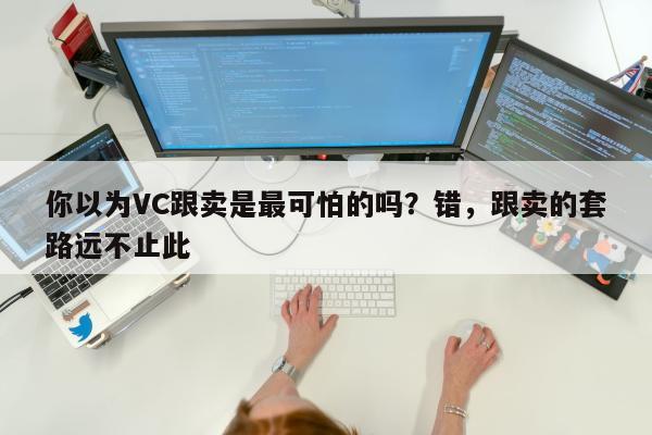 你以为VC跟卖是最可怕的吗？错，跟卖的套路远不止此